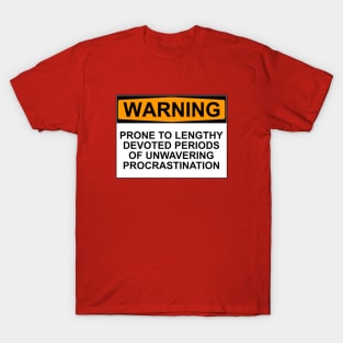WARNING: PRONE TO LENGHTY DEVOTED PERIODS OF UNWAVERING PROCRASTINATION T-Shirt